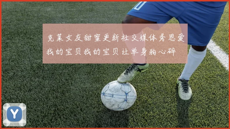 克莱女友甜蜜更新社交媒体秀恩爱我的宝贝我的宝贝让单身狗心碎