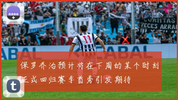 保罗乔治预计将在下周的某个时刻正式回归赛季首秀引发期待